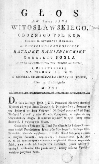 Głos J. W. Imci Pana Witosławskiego, Oboznego Pol: Kor: Orderu S. Stanisława Kawalera w zwykłym obrad Kościele Katedry Kamienieckiey obranego Posła z usprawiedliwieniem tegoz Seymiku, i Odpowiedzią na Głosy J. J. W. W. w Kościele Dominikanskim obranych Posł&oacute;w, Dnia 3. Października miany