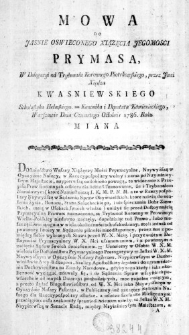 Mowa do Jasnie Oswieconego Xiązęcia Jegomosci Prymasa, w Delegacyi od Trybunału Koronnego Piotrkowskiego, przez Jmci Xiędza Kwasniewskiego Scholastyka Hełmskiego. = Kanonika i Deputata Kamienieckiego, Warszawie Dnia Czwartego Octobris 1786. Roku miana