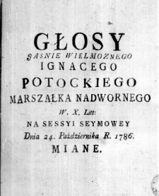 Głosy Jasnie Wielmoznego Ignacego Potockiego Marszałka Nadwornego W. X. Litt: na Sessyi Seymowey Dnia 24. Października R. 1786. miane