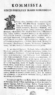 Kommissya Rzeczy-Pospolitej Skarbu Koronnego. [Inc:] Wszem w Obec, i każdemu z osobna (...) do wiadomości podaie. Iż we wszystkich Rządnych Państwach, Dobro i uszczęśliwienie...