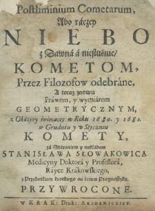 Postliminium Cometarum, Abo raczey Niebo z Dawna a niesłuśnie, Kometom, przez Filozofow odebrane, a teraz znowu Prawem, y wymiarem geometrycznym, z Okazyey świecącey w Roku 1680. y 1681. w Grudniu y Styczniu Komety, za Staraniem y nakładem Stanisława Słowakowica Medicyny Doktora y Professora, Rayce Krakowskiego, z Przydatkiem krotkiego na końcu Prognostyku. Przywrocone